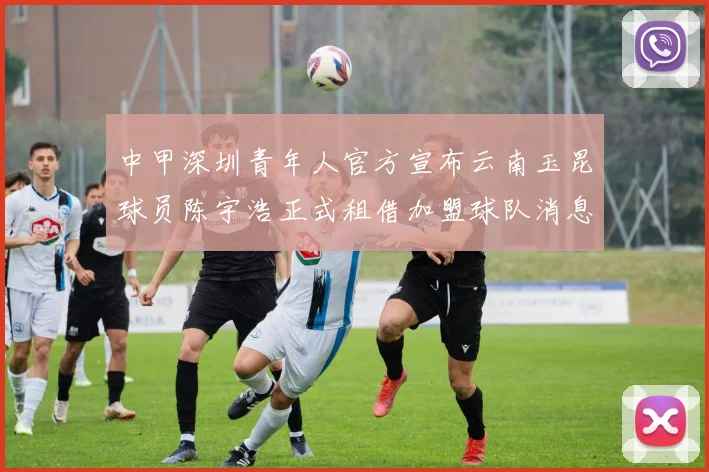 中甲深圳青年人官方宣布云南玉昆球员陈宇浩正式租借加盟球队消息